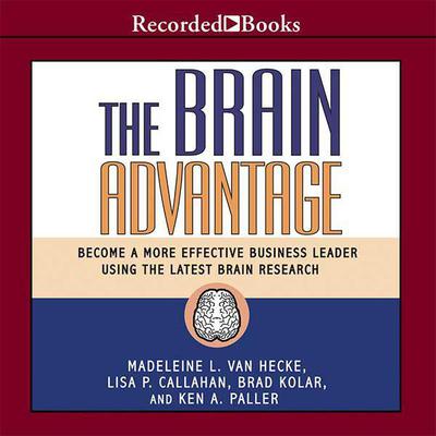 The Brain Advantage: Become a More Effective Business Leader Using the Latest Brain Research Audiobook, by Madeleine L. Van Hecke