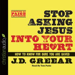 Stop Asking Jesus Into Your Heart: How to Know for Sure You Are Saved Audiobook, by J. D. Greear