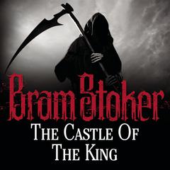 The Castle of the King Audiobook, by Bram Stoker
