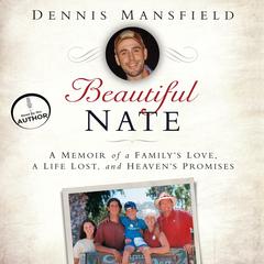Beautiful Nate: A Memoir of a Familys Love, a Life Lost, and Heavens Promises Audiobook, by Dennis Mansfield