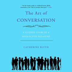 The Art of Conversation: A Guided Tour of a Neglected Pleasure Audiobook, by Catherine Blyth