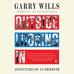 Outside Looking In: Adventures of an Observer Audiobook, by Garry Wills