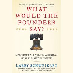 What Would the Founders Say?: A Patriot's Answer to America's Most Pressing Problems Audiobook, by Larry Schweikart