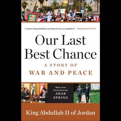 Our Last Best Chance: The Pursuit of Peace in a Time of Peril Audiobook, by King Abdullah II of Jordan