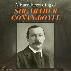 A Rare Recording of Sir Arthur Conan Doyle Audiobook, by Arthur Conan Doyle