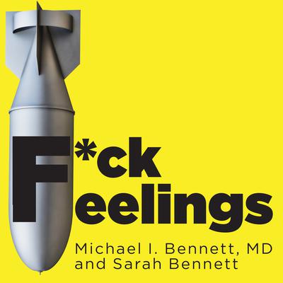F*ck Feelings: One Shrink's Practical Advice for Managing All Life's Impossible Problems Audiobook, by Michael I Bennett