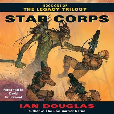 Star Corps: Book One of The Legacy Trilogy Audiobook, by Ian Douglas