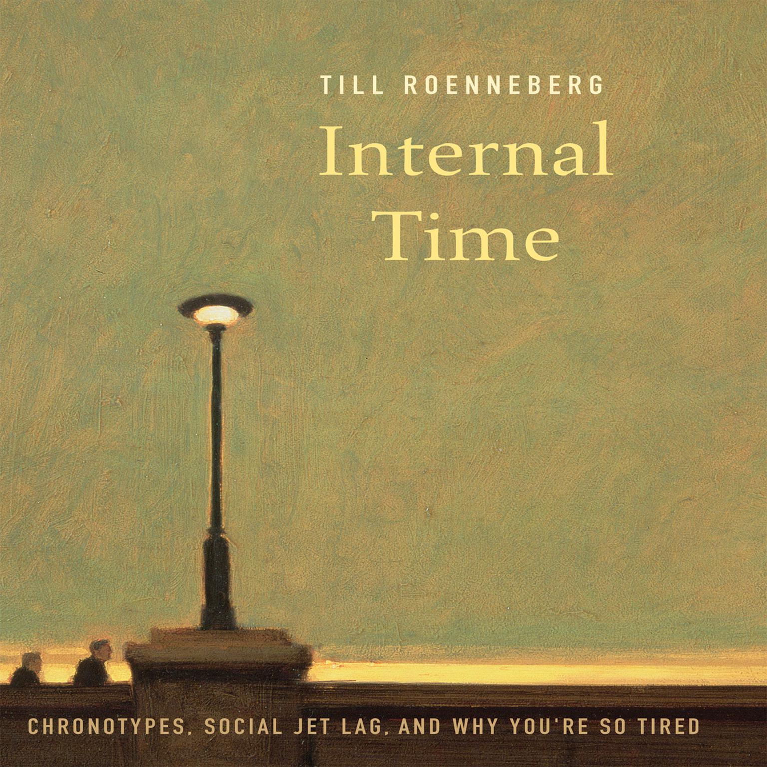 Internal Time: Chronotypes, Social Jet Lag, and Why Youre So Tired Audiobook, by Till Roenneberg