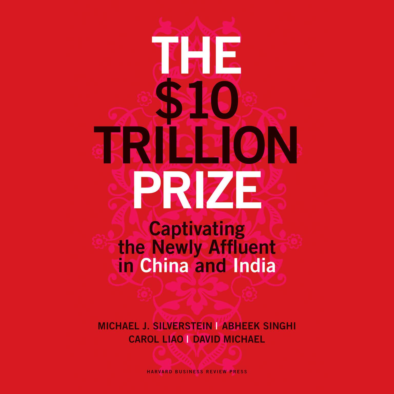 The $10 Trillion Prize: Captivating the Newly Affluent in China and India Audiobook, by Michael J. Silverstein