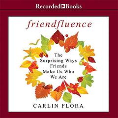 Friendfluence: The Surprising Ways Friends Make Us Who We Are Audiobook, by Carlin Flora