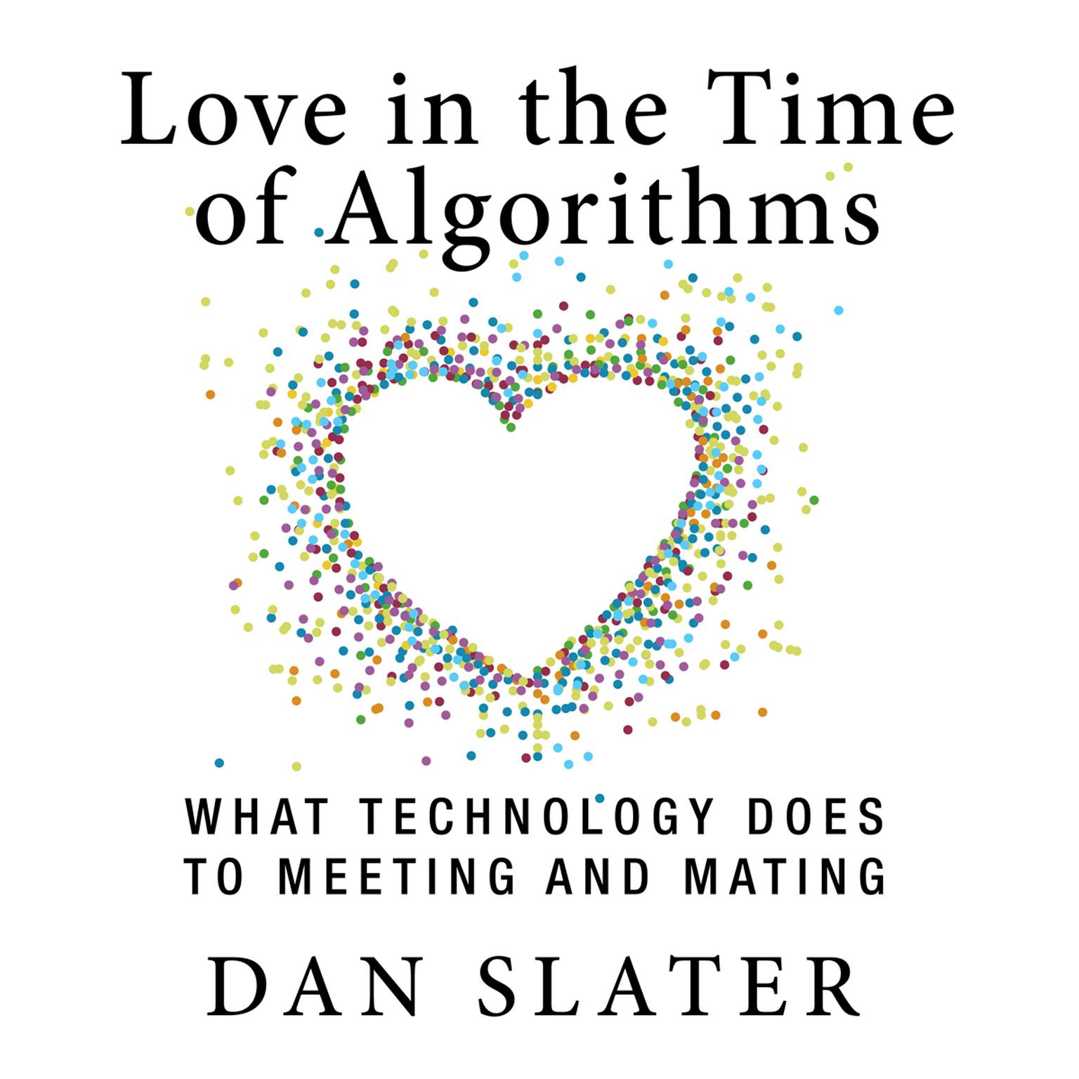 Love in the Time Algorithms: What TechnologyDoes to Meeting and Mating Audiobook, by Dan Slater