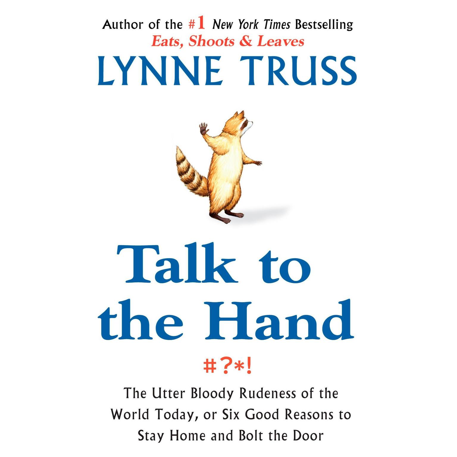 Talk to the Hand: The Utter Bloody Rudeness of the World Today, or Six Good Reasons to Stay Home Audiobook, by Lynne Truss