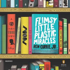 Flimsy Little Plastic Miracles: A Novel Audiobook, by Ron Currie