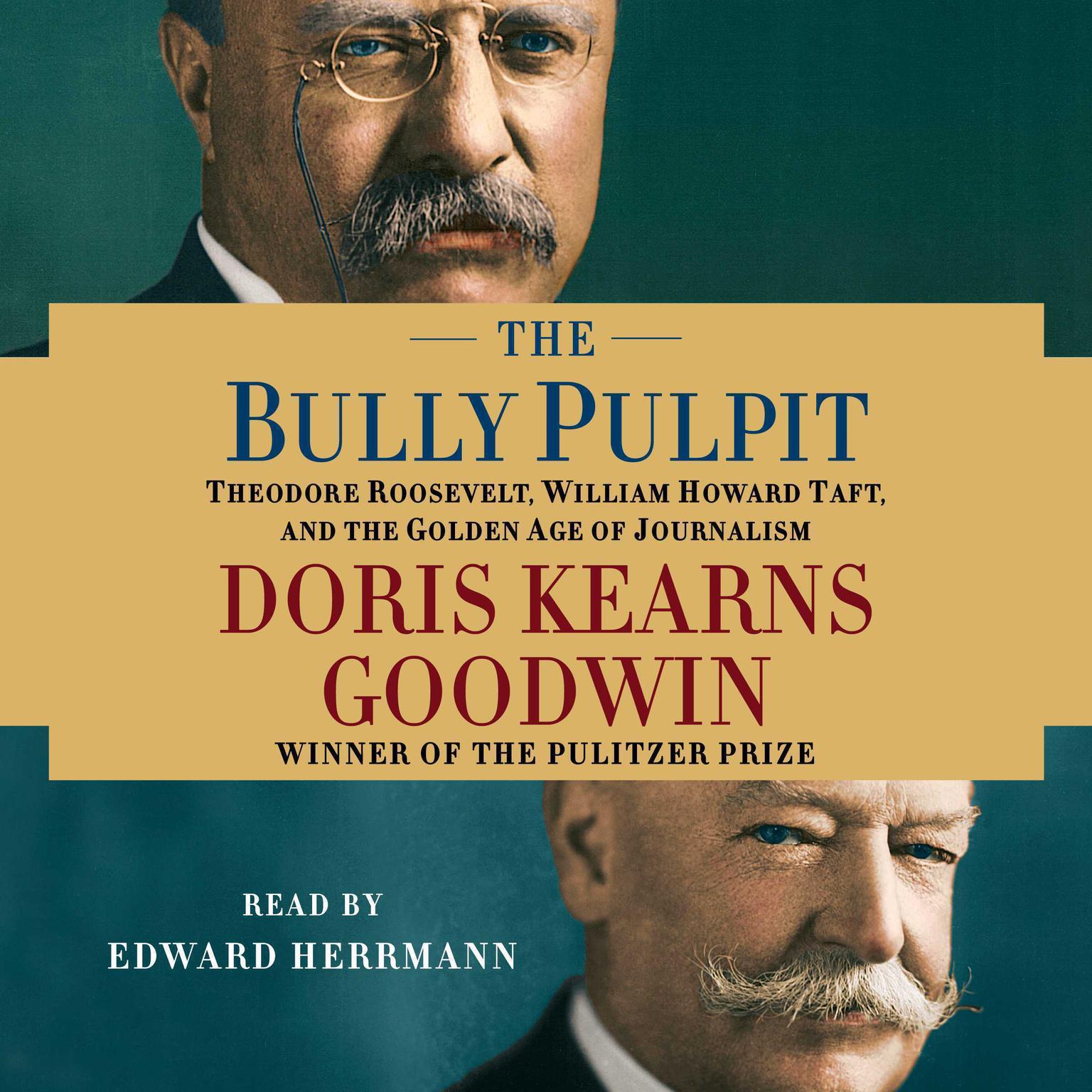 The Bully Pulpit (Abridged): Theodore Roosevelt, William Howard Taft, and the Golden Age of Journalism Audiobook, by Doris Kearns Goodwin