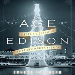 The Age Edison: Electric Light and the Invention of Modern America Audiobook, by Ernest Freeberg