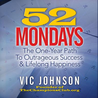 52 Mondays: The One Year Path to Outrageous Success & Lifelong Happiness Audiobook, by Vic Johnson
