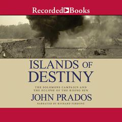 Islands of Destiny: The Solomons Campaign and the Eclipse of the Rising Sun Audiobook, by John Prados