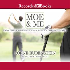 Moe and Me: Encounters with Moe Norman, Golfs Mysterious Genius Audiobook, by Lorne Rubenstein