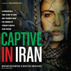 Captive in Iran: A Remarkable True Story of Hope and Triumph amid the Horror of Tehran's Brutal Evin Prison Audiobook, by Maryam Rostampour