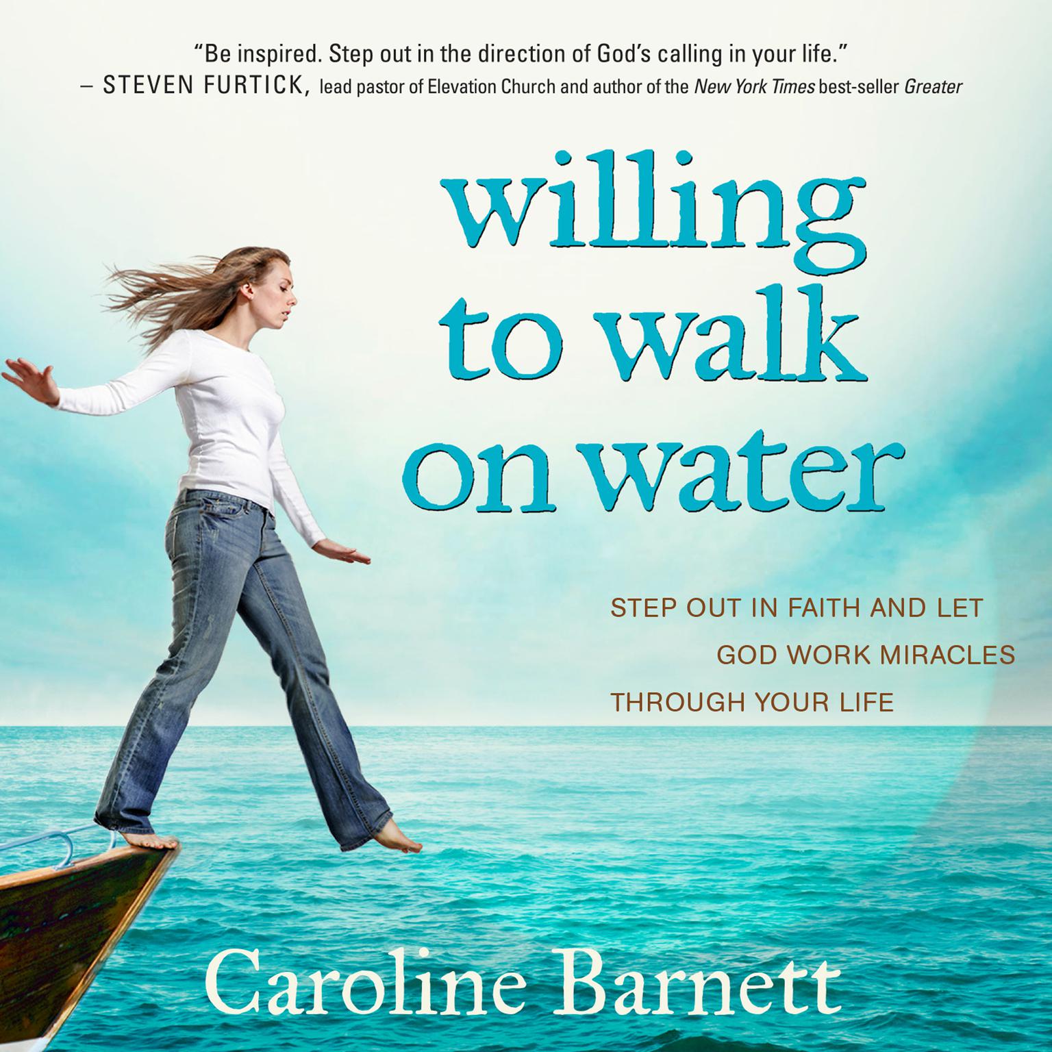 Willing to Walk on Water: Step Out in Faith and Let God Work Miracles Through Your Life Audiobook, by Caroline Barnett