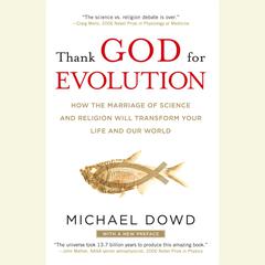 Thank God for Evolution: How the Marriage of Science and Religion Will Transform Your Life and Our World Audiobook, by Michael Dowd