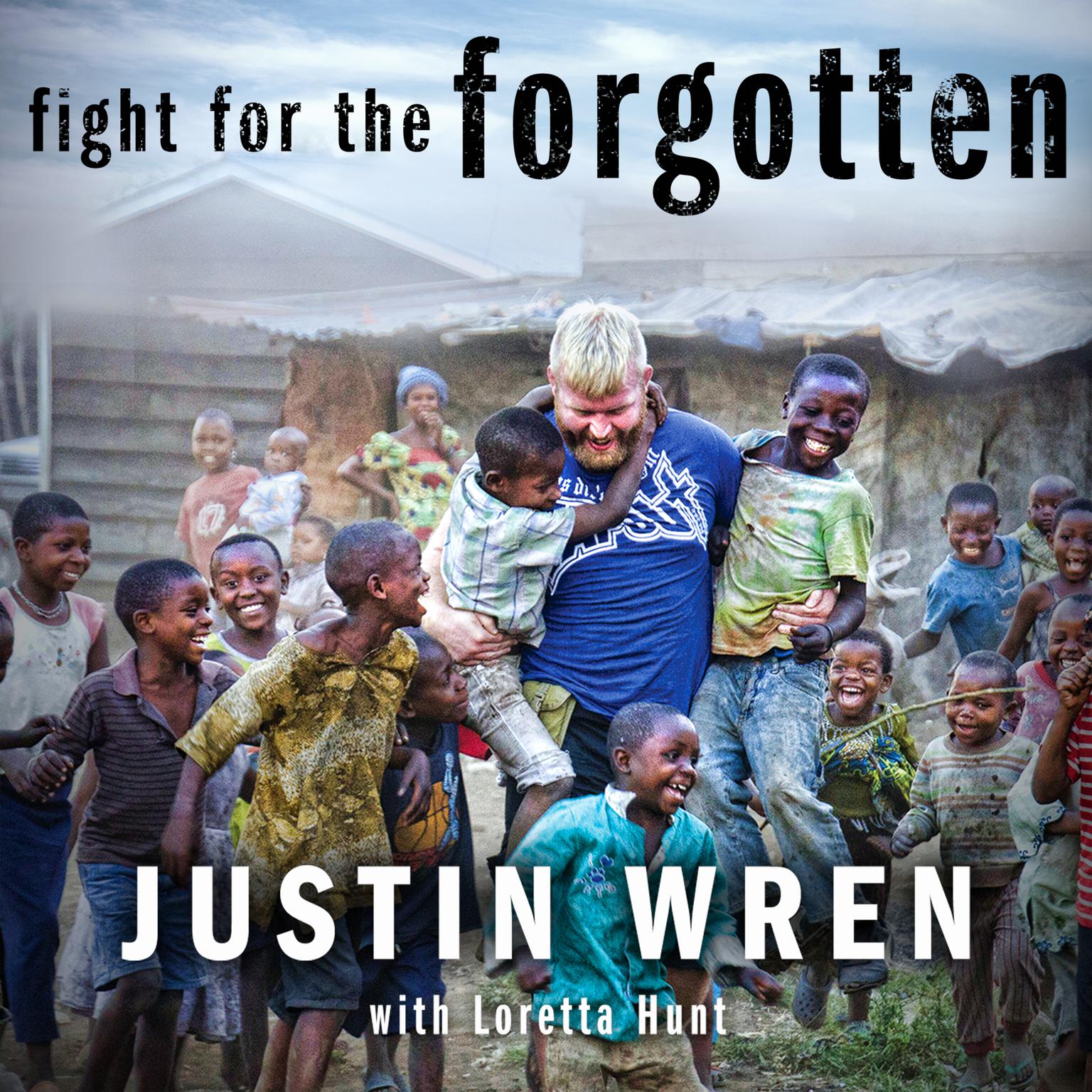 Fight for the Forgotten: How a Mixed Martial Artist Stopped Fighting for Himself and Started Fighting for Others Audiobook, by Justin Wren