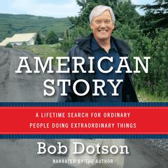 American Story: A Lifetime Search for Ordinary People Doing Extraordinary Things Audiobook, by Bob Dotson