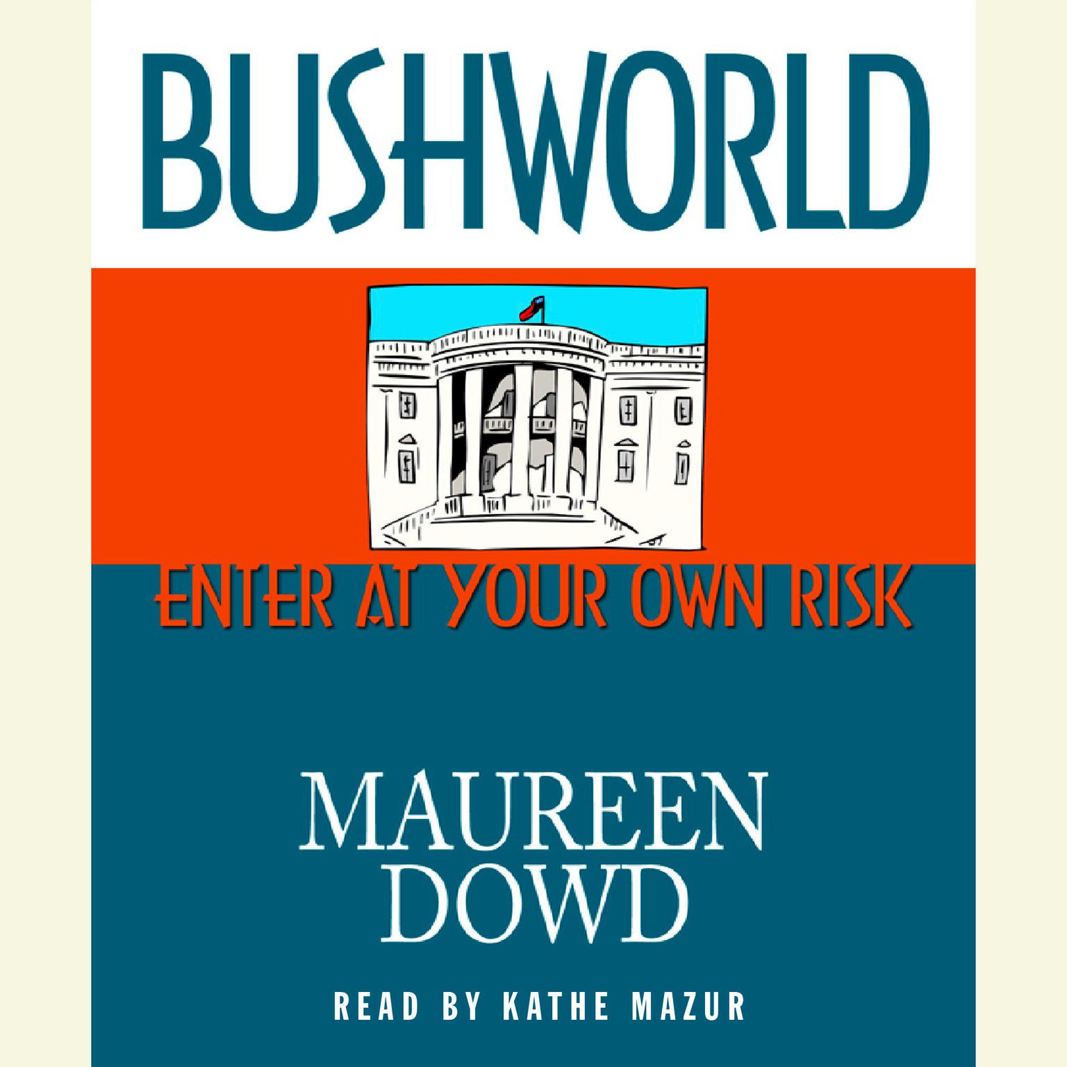 Bushworld: Enter at Your Own Risk Audiobook, by Maureen Dowd