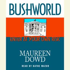 Bushworld: Enter at Your Own Risk Audiobook, by Maureen Dowd