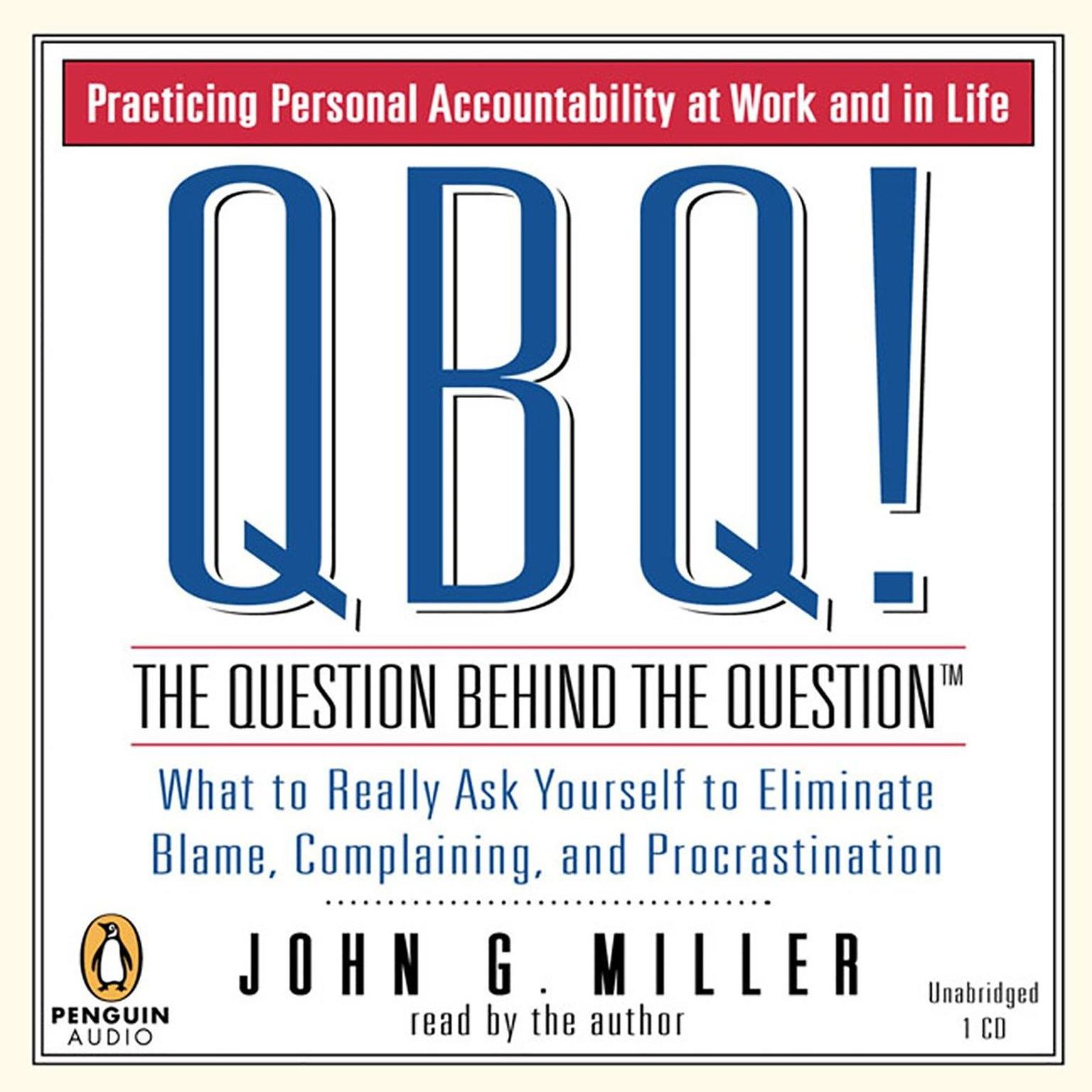 QBQ! The Question Behind the Question: Practicing Personal Accountability at Work and in Life Audiobook, by John G. Miller