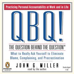 QBQ! The Question Behind the Question: Practicing Personal Accountability at Work and in Life Audiobook, by 