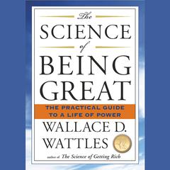 The Science of Being Great: The Practical Guide to a Life of Power Audiobook, by Wallace D. Wattles