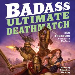 Badass: Ultimate Deathmatch: Skull-Crushing True Stories of the Most Hardcore Duels, Showdowns, Fistfights, Last Stands, Suicide Charges, and Military Engagements of All Time Audiobook, by Ben Thompson