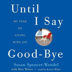Until I Say Good-Bye: My Year of Living with Joy Audiobook, by Susan Spencer-Wendel