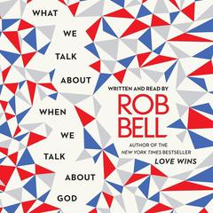 What We Talk About When We Talk About God Audiobook, by Rob Bell