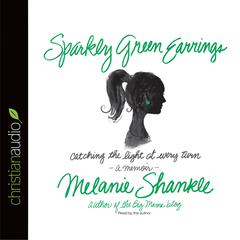 Sparkly Green Earrings: Catching the Light at Every Turn by Melanie Shankle Audiobook, by Melanie Shankle