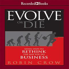 Evolve or Die: Seven Steps to Rethink the Way You Do Business Audiobook, by Robin Crow