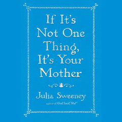 If It’s Not One Thing, It’s Your Mother Audiobook, by Julia Sweeney