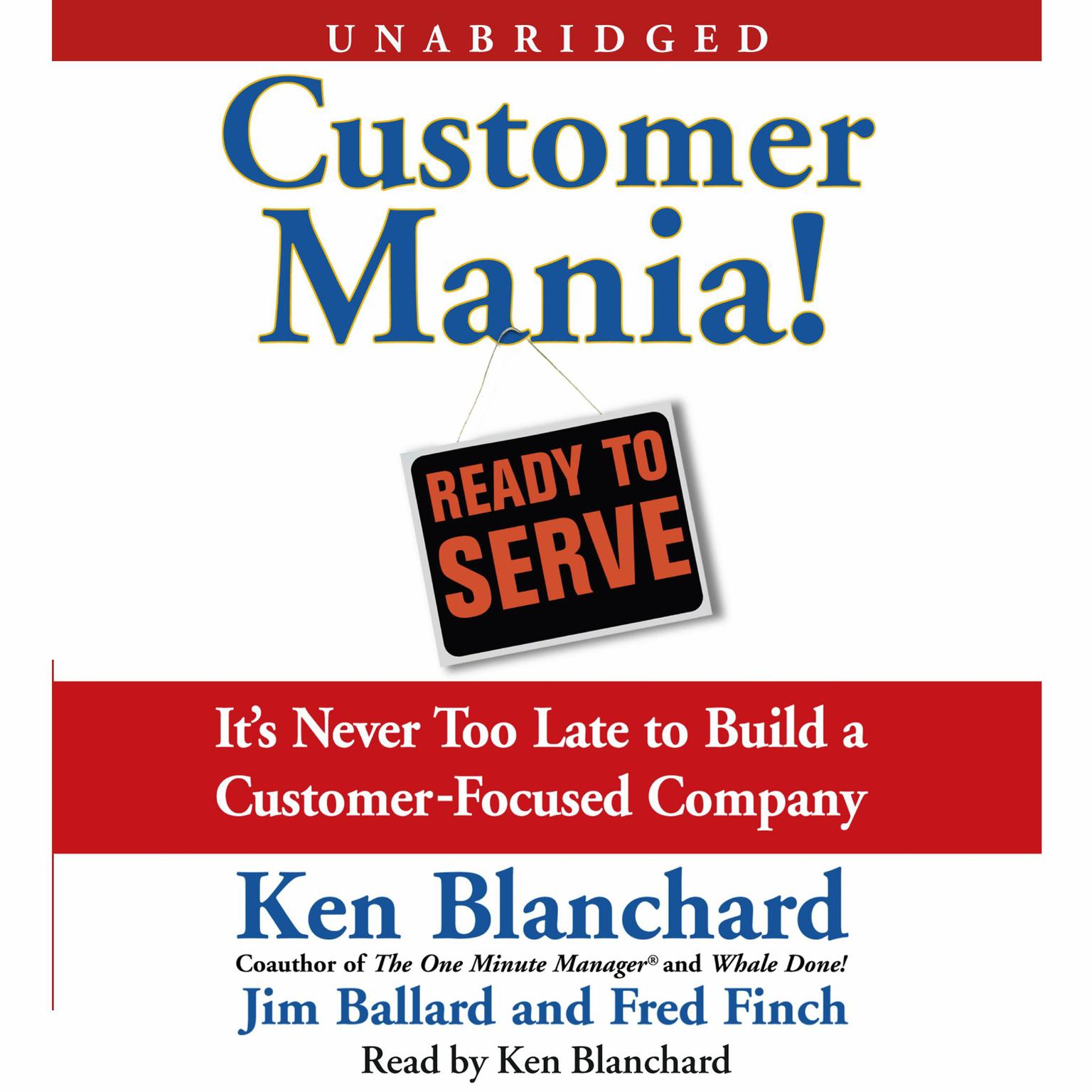 Customer Mania!: Its Never Too Late to Build a Customer-Focused Company Audiobook, by Ken Blanchard