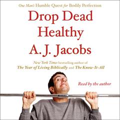 Drop Dead Healthy: One Man's Humble Quest for Bodily Perfection Audiobook, by A. J. Jacobs