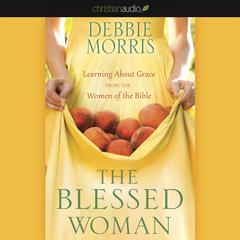 Blessed Woman: Learning About Grace from the Women of the Bible Audiobook, by Debbie Morris