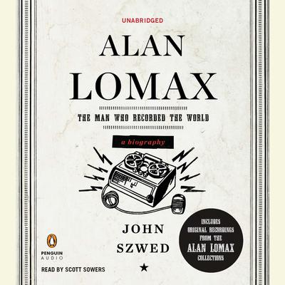 Alan Lomax: The Man Who Recorded the World Audiobook, by John Szwed