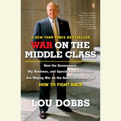 War on the Middle Class: How the Government, Big Business, and Special Interest Groups Are Waging War ont he American Dream and How to Fight Back Audiobook, by Lou Dobbs