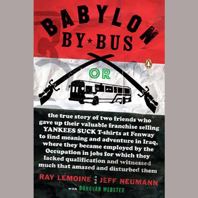 Babylon by Bus: Or true story of two friends who gave up valuable franchise selling T-shirts to find meaning & adventure in Iraq where they became employed by the Occupation... Audiobook, by Ray LeMoine
