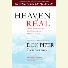 Heaven Is Real: Lessons on Earthly Joy—from the Man Who Spent 90 Minutes in Heaven Audiobook, by Don Piper