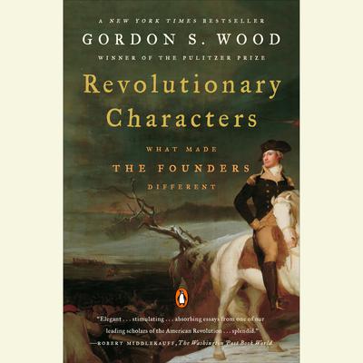 Revolutionary Characters: What Made the Founders Different Audiobook, by Gordon S. Wood