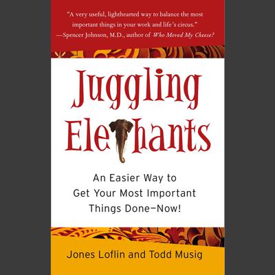 Juggling Elephants: An Easier Way to Get Your Most Important Things Done--Now! Audiobook, by Jones Loflin