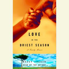 Love in the Driest Season: A Family Memoir Audiobook, by Neely Tucker