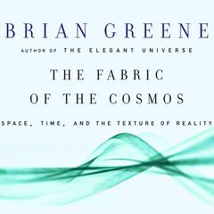 The Fabric of the Cosmos: Space, Time and the Texture of Reality Audiobook, by Brian Greene
