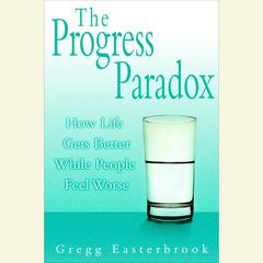 The Progress Paradox: How Life Gets Better While People Feel Worse Audiobook, by Gregg Easterbrook